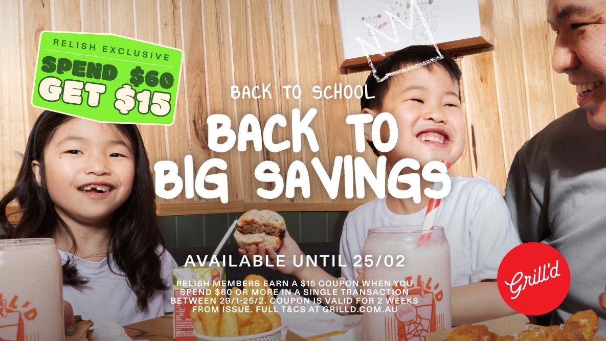 BACK TO SCHOOL BACK TO BIG SAVINGS AVAILABLE UNTIL 25/02 Grill'd banner...